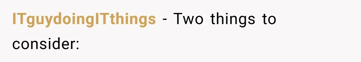 ITguydoingITthings − Two things to consider: