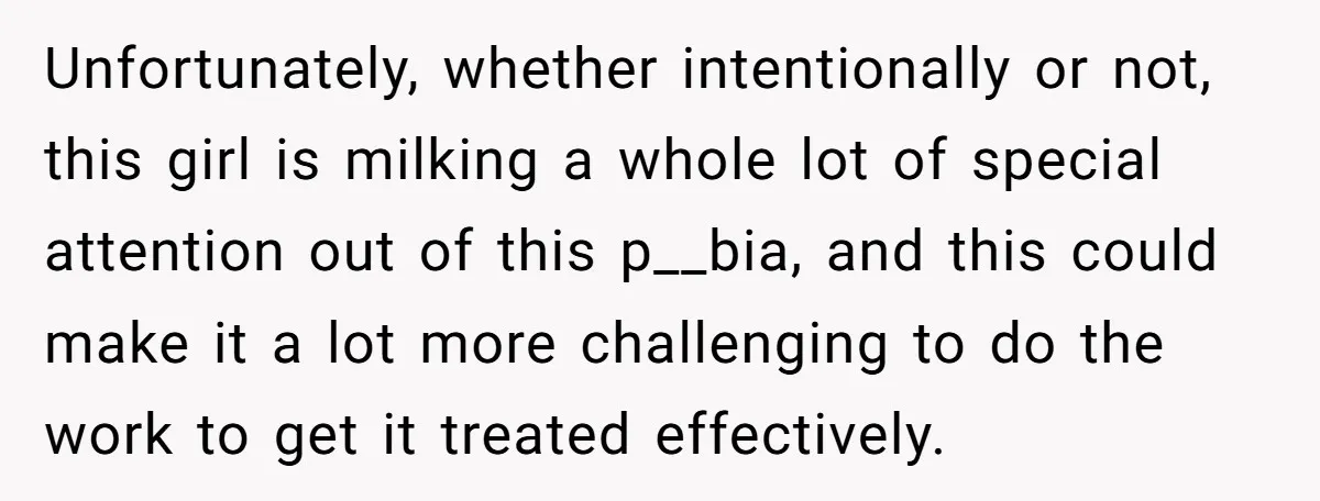 Unfortunately, whether intentionally or not, this girl is milking a whole lot of special attention out of this p__bia, and this could make it a lot more challenging to do...