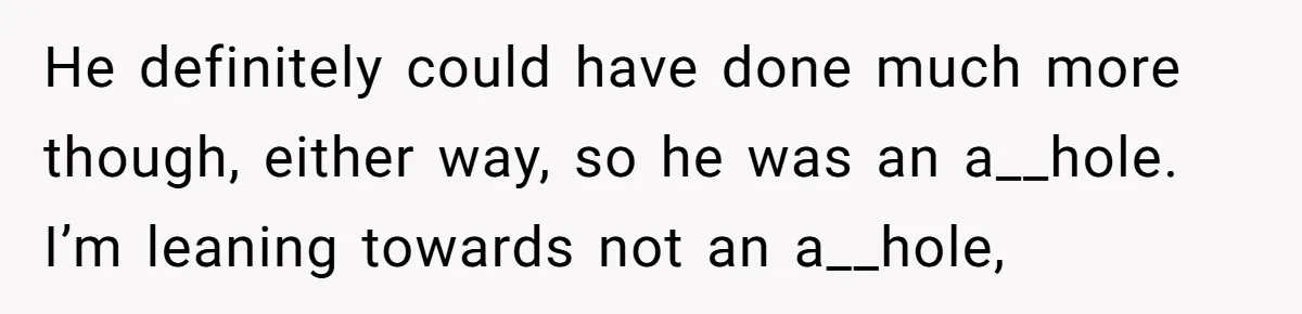 He definitely could have done much more though, either way, so he was an a__hole. I’m leaning towards not an a__hole,