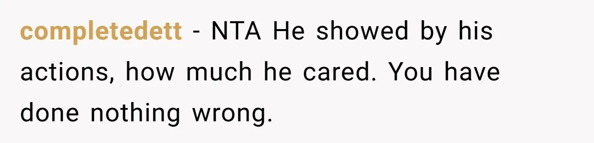 completedett − NTA He showed by his actions, how much he cared. You have done nothing wrong.