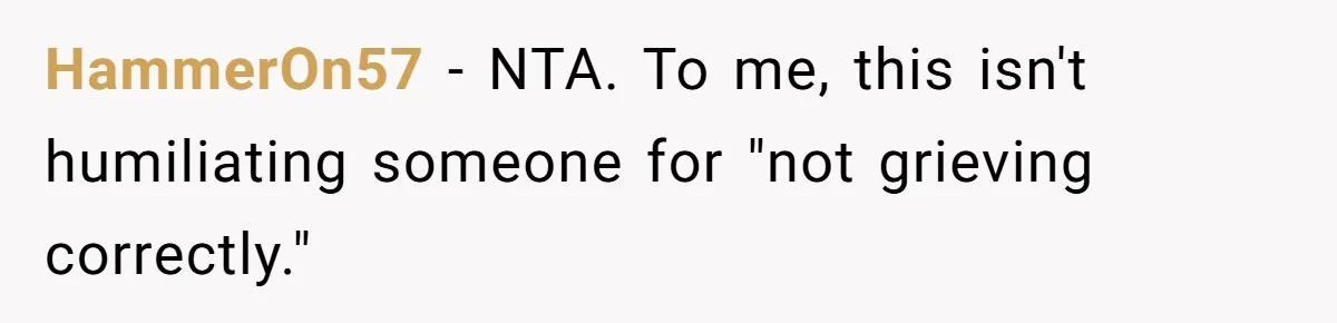 HammerOn57 − NTA. To me, this isn't humiliating someone for "not grieving correctly."