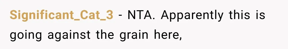 Significant_Cat_3 − NTA. Apparently this is going against the grain here,
