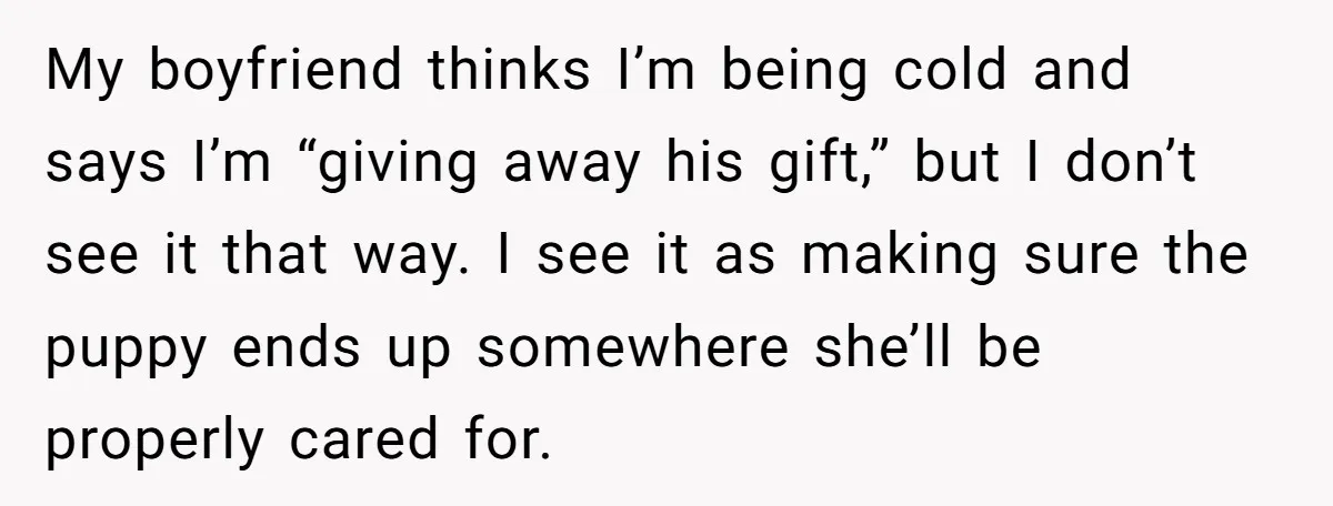 My boyfriend thinks I’m being cold and says I’m “giving away his gift,” but I don’t see it that way. I see it as making sure the puppy ends up...