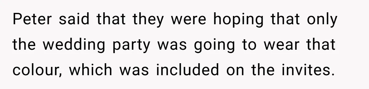 Peter said that they were hoping that only the wedding party was going to wear that colour, which was included on the invites.
