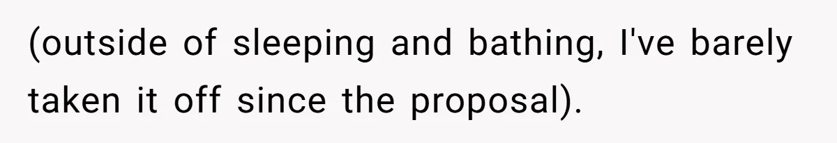 (outside of sleeping and bathing, I've barely taken it off since the proposal).