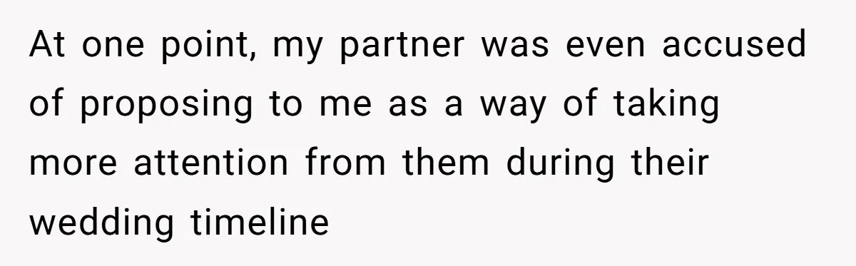 At one point, my partner was even accused of proposing to me as a way of taking more attention from them during their wedding timeline