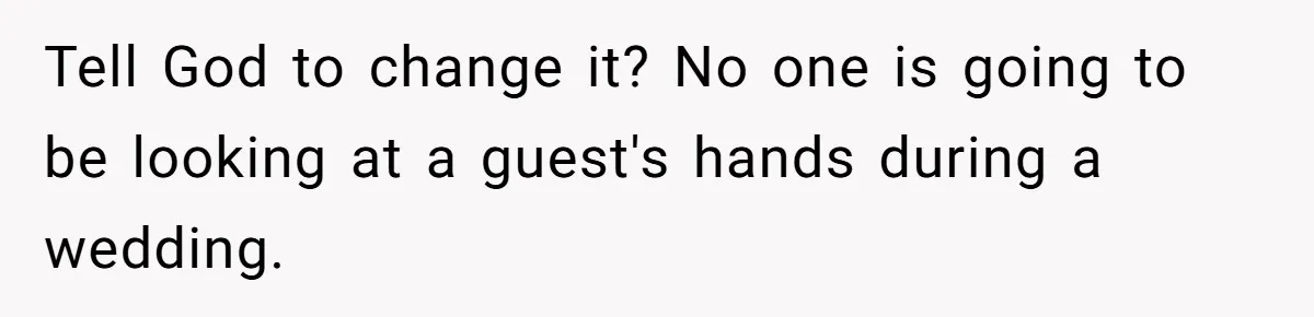 Tell God to change it? No one is going to be looking at a guest's hands during a wedding.