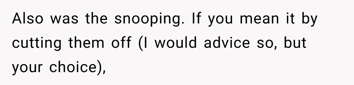 Also was the snooping. If you mean it by cutting them off (I would advice so, but your choice),