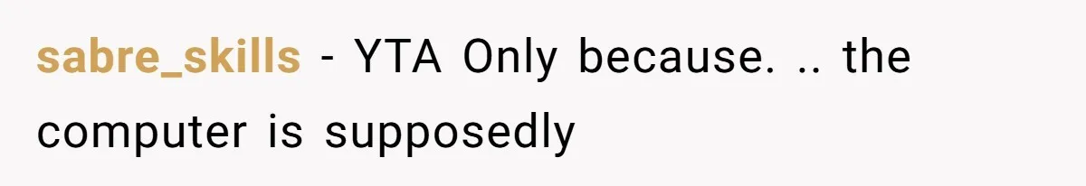 sabre_skills − YTA Only because. .. the computer is supposedly