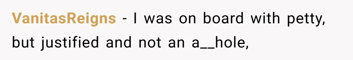 VanitasReigns − I was on board with petty, but justified and not an a__hole,