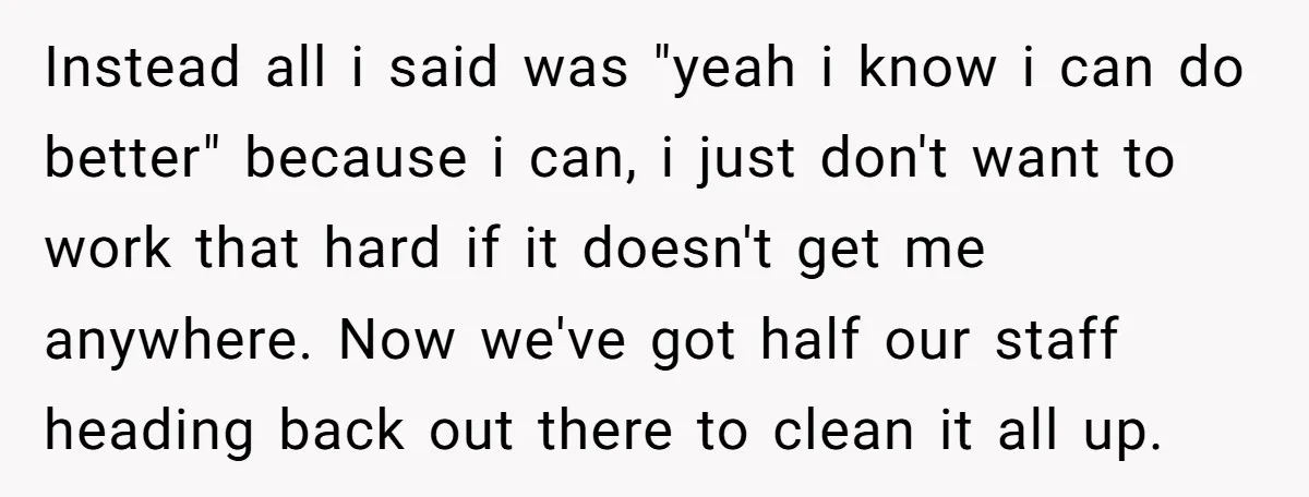 Instead all i said was "yeah i know i can do better" because i can, i just don't want to work that hard if it doesn't get me anywhere. Now...