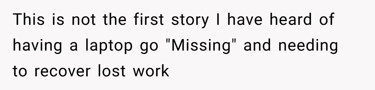 This is not the first story I have heard of having a laptop go "Missing" and needing to recover lost work