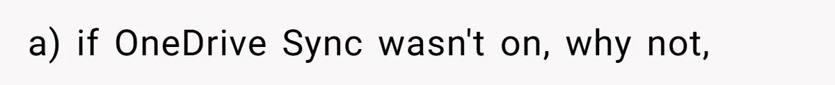 a) if OneDrive Sync wasn't on, why not,