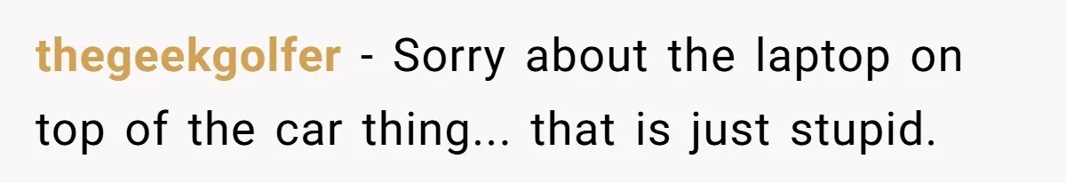 thegeekgolfer − Sorry about the laptop on top of the car thing... that is just stupid.