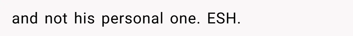 and not his personal one. ESH.
