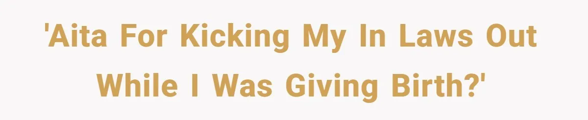'AITA for kicking my in laws out while I was giving birth?'