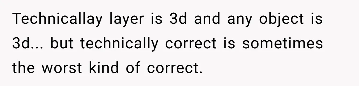 Technicallay layer is 3d and any object is 3d... but technically correct is sometimes the worst kind of correct.