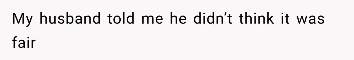 My husband told me he didn’t think it was fair