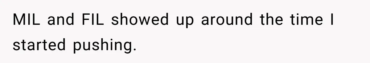 MIL and FIL showed up around the time I started pushing.