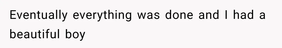 Eventually everything was done and I had a beautiful boy