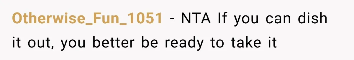 Otherwise_Fun_1051 − NTA If you can dish it out, you better be ready to take it