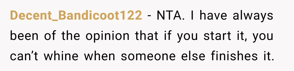 Decent_Bandicoot122 − NTA. I have always been of the opinion that if you start it, you can’t whine when someone else finishes it.
