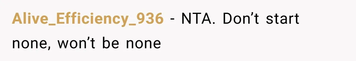 Alive_Efficiency_936 − NTA. Don’t start none, won’t be none