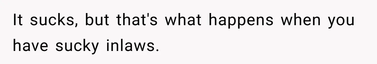 It sucks, but that's what happens when you have sucky inlaws.