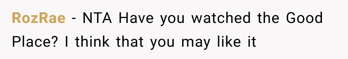 RozRae − NTA Have you watched the Good Place? I think that you may like it