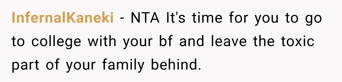 InfernalKaneki − NTA It's time for you to go to college with your bf and leave the toxic part of your family behind.