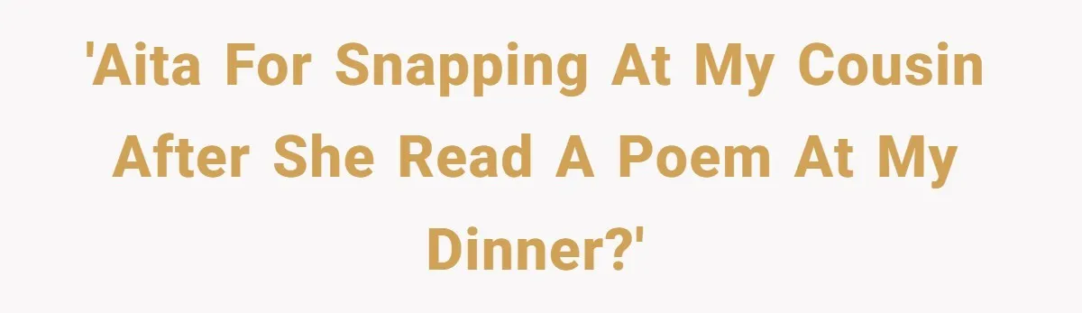 'AITA for snapping at my cousin after she read a poem at my dinner?'