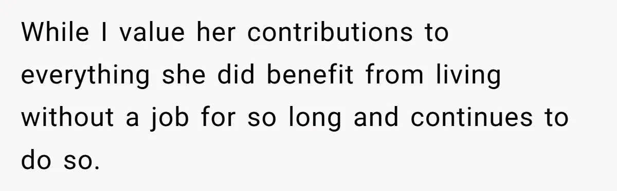 While I value her contributions to everything she did benefit from living without a job for so long and continues to do so.
