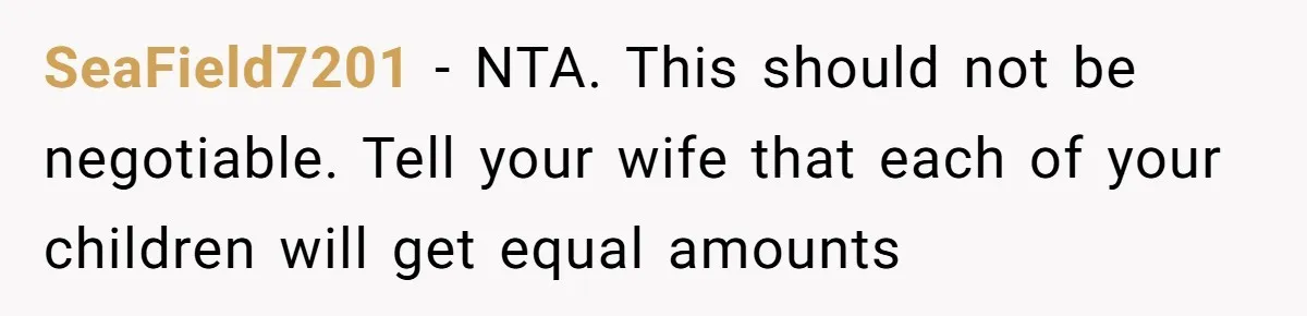 SeaField7201 − NTA. This should not be negotiable. Tell your wife that each of your children will get equal amounts