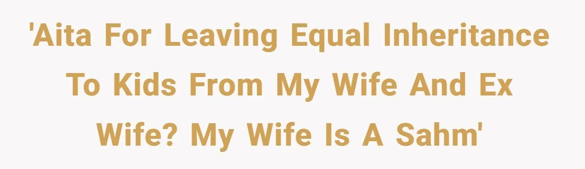 'AITA for leaving equal inheritance to kids from my wife and ex wife? My wife is a SAHM'