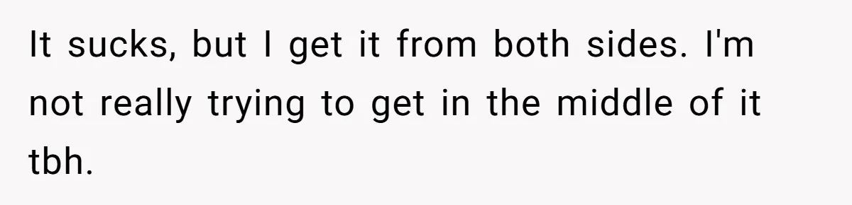 It sucks, but I get it from both sides. I'm not really trying to get in the middle of it tbh.