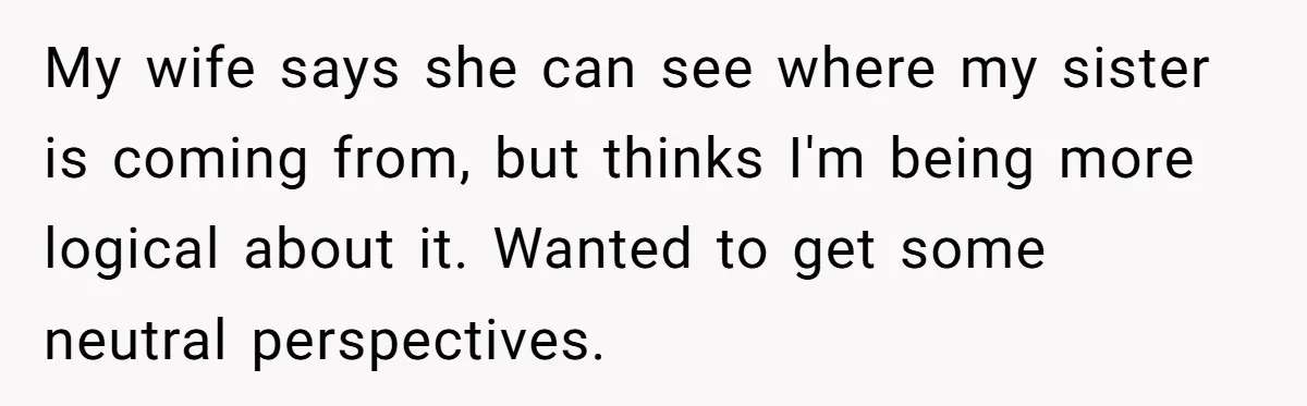 My wife says she can see where my sister is coming from, but thinks I'm being more logical about it. Wanted to get some neutral perspectives.