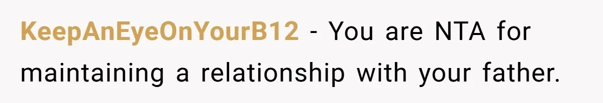 KeepAnEyeOnYourB12 − You are NTA for maintaining a relationship with your father.