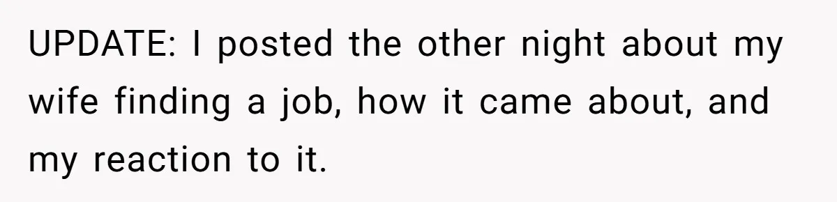 UPDATE: I posted the other night about my wife finding a job, how it came about, and my reaction to it.