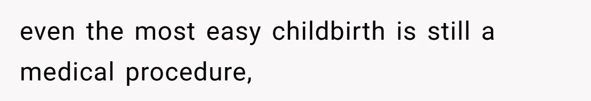 even the most easy childbirth is still a medical procedure,