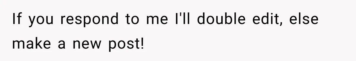 If you respond to me I'll double edit, else make a new post! ​