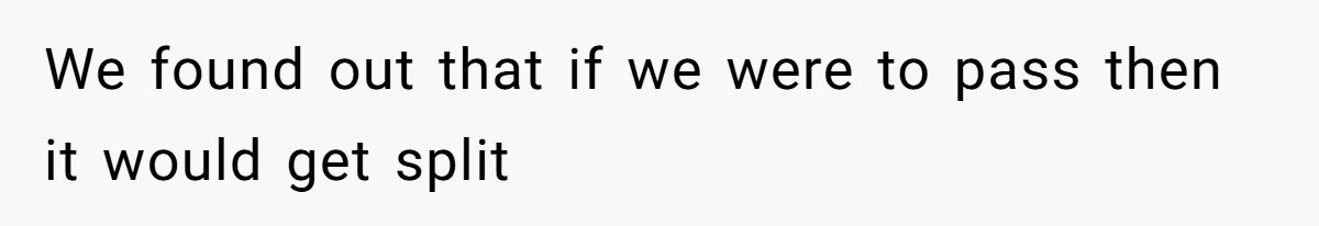 We found out that if we were to pass then it would get split