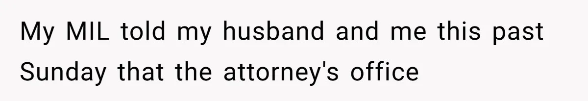My MIL told my husband and me this past Sunday that the attorney's office