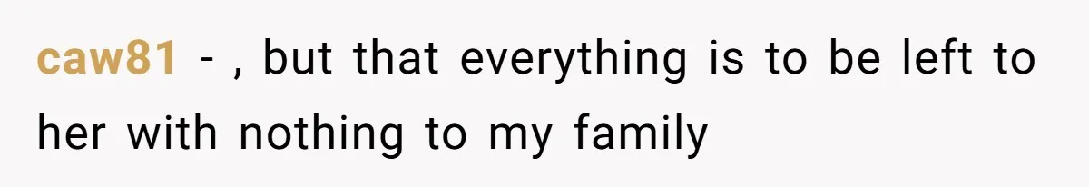 caw81 − , but that everything is to be left to her with nothing to my family