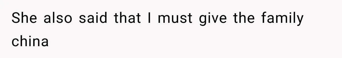 She also said that I must give the family china