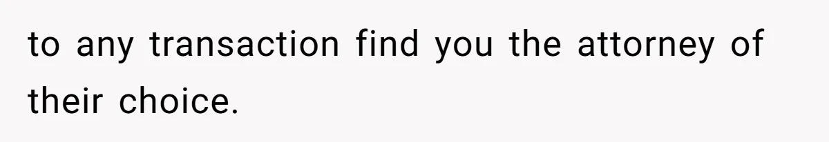 to any transaction find you the attorney of their choice.