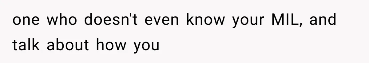 one who doesn't even know your MIL, and talk about how you