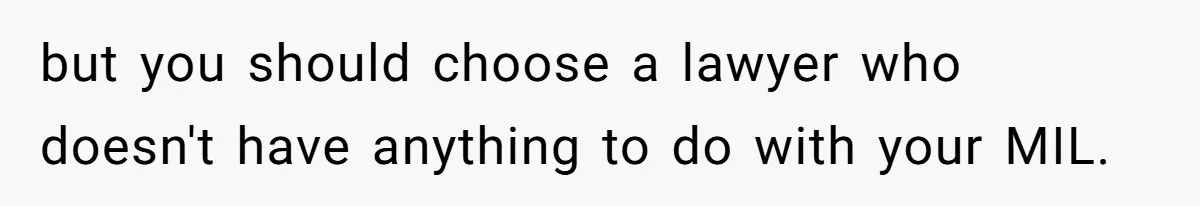 but you should choose a lawyer who doesn't have anything to do with your MIL.