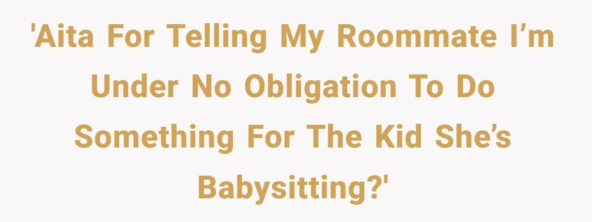 'AITA for telling my roommate I’m under no obligation to do something for the kid she’s babysitting?'