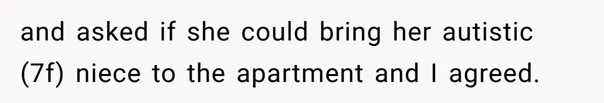 and asked if she could bring her autistic (7f) niece to the apartment and I agreed.