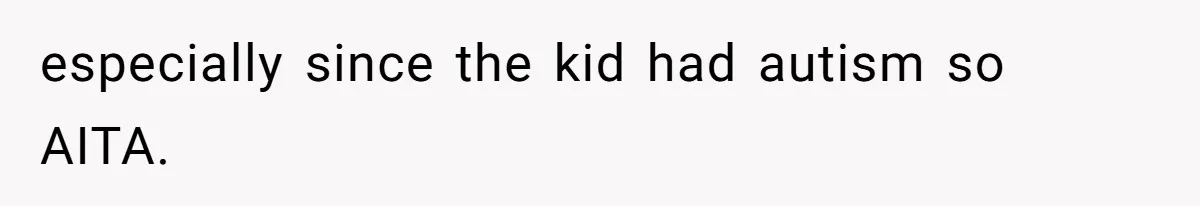 especially since the kid had autism so AITA.